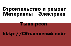 Строительство и ремонт Материалы - Электрика. Тыва респ.